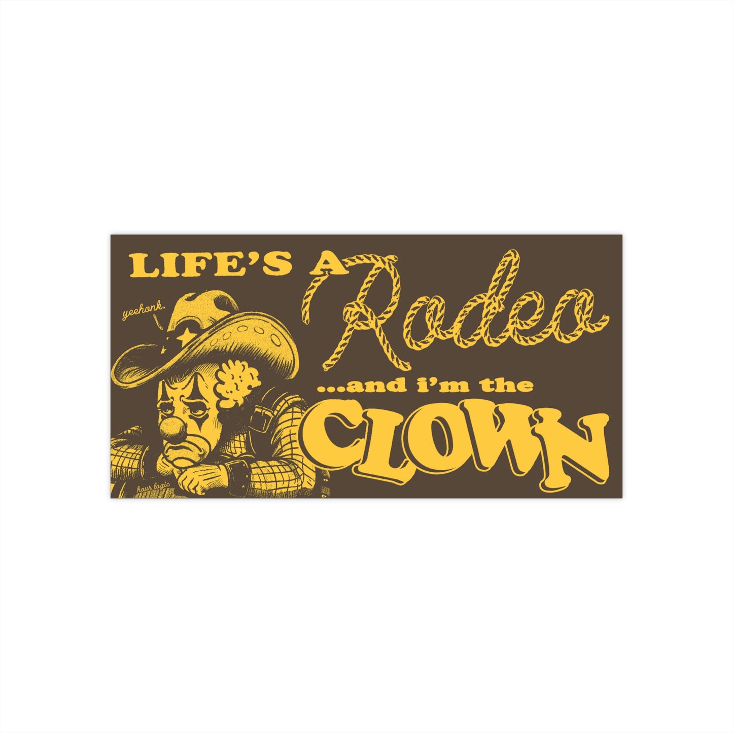 Life's a rodeo and I'm the clown bumper sticker