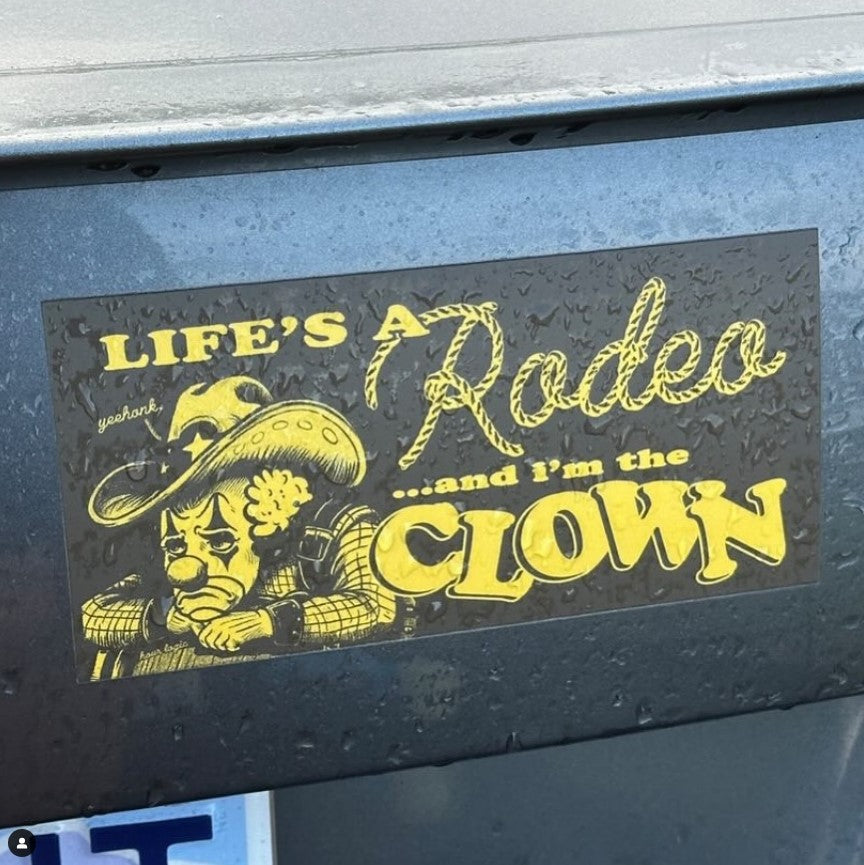 Life's a rodeo and I'm the clown bumper sticker